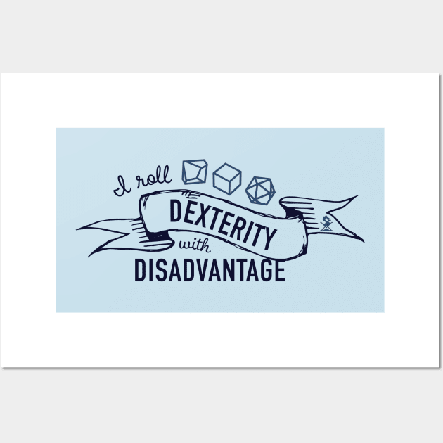 I Roll Dexterity with Disadvantage Wall Art by Sandragon Game